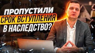 Вступление в наследство: Как вступить в наследство, если пропущен срок? С чего начать? Адвокат