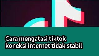 Cara mengatasi tiktok koneksi internet tidak stabil