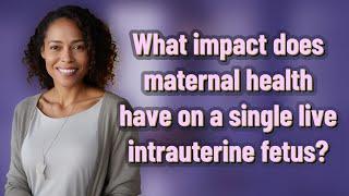 What impact does maternal health have on a single live intrauterine fetus?