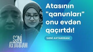 Atasının sərt "qanunları" onu evdən qaçmağa məcbur etdi! Leyla tapıldı!