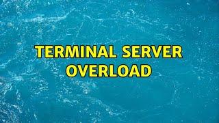 Terminal Server Overload (4 Solutions!!)