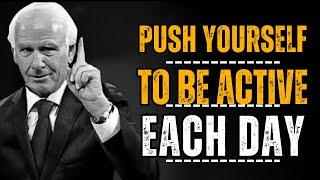 PUSH YOURSELF TO BE ACTIVE EACH DAY-YOUR TOMORROW DEPENDS ON IT-Jim Rohn Motivation And Inspiration.