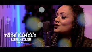 ASHNI MATADIN - TORE BANGLE | PROD.SLCTBTS (OFFICIAL VIDEO)