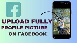 how to upload Your Full Profile Picture on Facebook in Easy Steps | New guide 2024