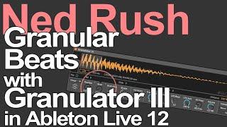 Ableton Live 12 Tutorial - Granular Beats with Granulator III = Ned Rush