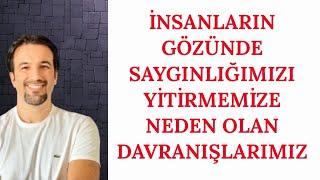 İNSANLARIN GÖZÜNDE SAYGINLIĞIMIZI YİTİRMEMİZE NEDEN OLAN DAVRANIŞLARIMIZ