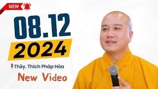 Pháp thoại mới 08.12.2024 - Thầy Thích Pháp Hòa (New Video)