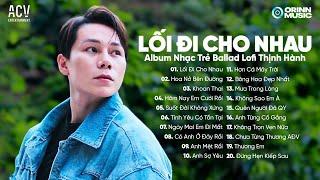 Lối Đi Cho Nhau...Tình Yêu Này Vốn Dĩ Đã Chẳng Thể, Hoa Nở Bên Đường | Album Nhạc Trẻ Hay Nhất 2024