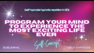 Program Your Mind for the Most Exciting Life Ever - Self Hypnosis Hypnotic Repetition in 8D Audio