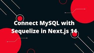 Next.js 14 Tutorial #14 Connect MySQL with Sequelize in Next.js 14