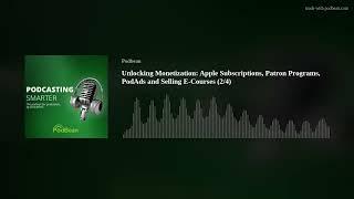 Unlocking Monetization: Apple Subscriptions, Patron Programs, PodAds and Selling E-Courses (2/4)