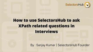 How to use SelectorsHub to ask XPath related questions in Interviews | Selenium Interview