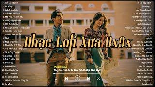 Nhạc Lofi Xưa 8x9x Hay Nhất - Nhạc Lofi 8x9x Hay Nhất Mọi Thời Đại - Nhạc Chill 8x 9x Đời Đầu