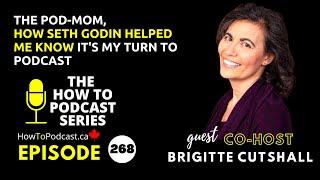 CO-HOST - The Pod-Mom Brigitte Cutshall - How Seth Godin Helped Me Know It's My Turn to Podcast