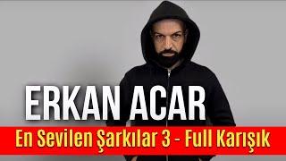 Erkan Acar - En Sevilen Şarkılar 3 - Full Karışık (Altan Başyurt Müzik Yapım)