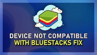 How To Fix “Device Isn’t Compatible With Bluestacks” Error