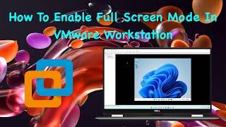 How To Enable Full Screen Mode in VMware Workstation | Windows 11