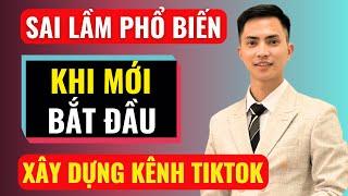 Sai lầm phổ biến khi mới bắt đầu xây kênh tiktok | Đàm Văn Tuấn