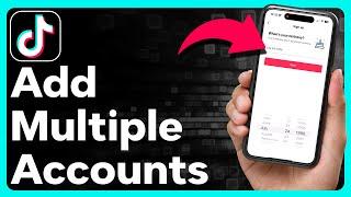 How To Add Multiple Accounts On TikTok