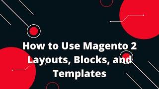 How to Use Magento 2 Layouts, Blocks, and Templates