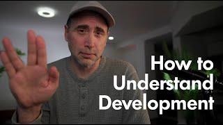 How to TRULY Understand Development?