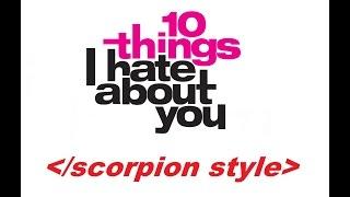 10 Things I Hate About You || Scorpion Style