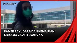 POSKOTA TERKINI : PAMER PAYUDARA DAN KEMALUAN, SISKAEEEJADI TERSANGKA