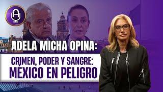 El RETO de Claudia, la VIOLENCIA DESCONTROLADA que heredó de AMLO | Editorial Adela Micha