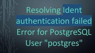 Resolving Ident authentication failed Error for PostgreSQL User "postgres"