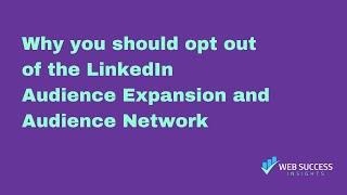 Why you should opt out of the LinkedIn Audience Expansion and Audience Network