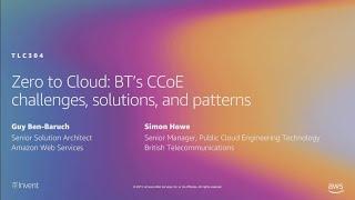 AWS re:Invent 2019: Zero to cloud: BT’s CCOE challenges, solutions, and patterns (TLC304)