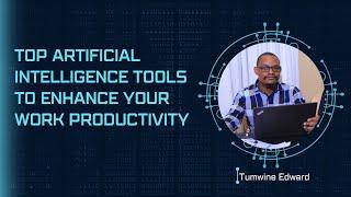 Top Artificial Intelligence tools to enhance your work output | Tumwine Edward