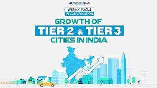 Weekly Focus | Growth of Tier 2 and Tier 3 Cities in India