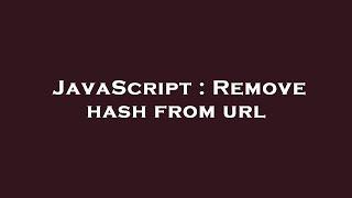 JavaScript : Remove hash from url