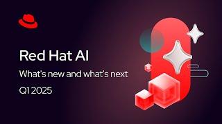 Red Hat AI: What's New and What’s Next | Q1 2025