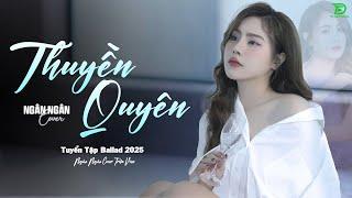 THUYỀN QUYÊN, THƯƠNG LY BIỆT - ALLBUM BALLAD TOP XU HƯỚNG CỰC HÓT 2025 - NGÂN NGÂN COVER TRIỆU VIEW