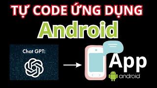 Khai thác AI tự Viết Code - Tự lập trình ứng dụng Android dành cho các bạn không chuyên - Đơn giản.