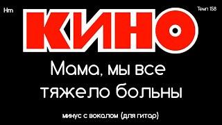 КИНО. Мама, мы все тяжело больны. Минус с вокалом, для гитар (студийный вокал)