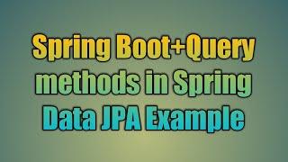 24.Query methods in Spring Data JPA Example