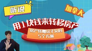 听说在加拿大可以用1块钱来转移房产？ 房产如何转赠给子女的5个方案