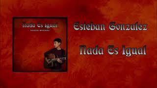 Nada Es Igual - Esteban Gonzalez [Official Audio]