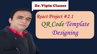 React Project  -2.1 | Template Designing for QR Code Project | Dr Vipin Classes