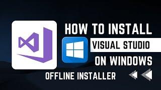 How to Install Visual Studio on Windows - Offline Installer