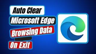 How To Automatically Clear Microsoft Edge Browsing Data On Exit