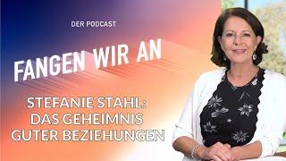 Stefanie Stahl - Das Geheimnis guter Beziehungen | Folge 9 | Fangen wir an! Podcast