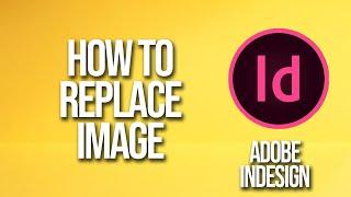 How To Replace Image Adobe InDesign Tutorial