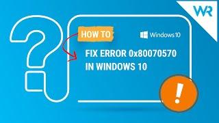 FIX Windows Update Error Code 0x80070570 on Windows 10