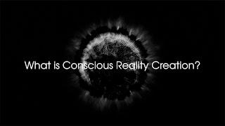 What is Conscious Reality Creation?