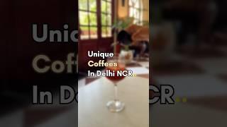 Unique coffees to try in Delhi | cafes in Delhi NCR | Noida cafes | coffee flavours | coffee lover