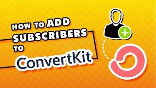 How to Add Subscribers to Convertkit (Quick & Easy)